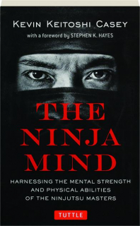 THE NINJA MIND: Harnessing the Mental Strength and Physical Abilities of the Ninjutsu Masters