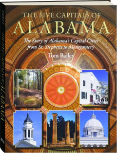THE FIVE CAPITALS OF ALABAMA: The Story of Alabama's Capital Cities from St. Stephens to Montgomery