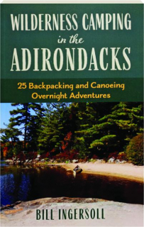 WILDERNESS CAMPING IN THE ADIRONDACKS: 25 Backpacking and Canoeing Overnight Adventures
