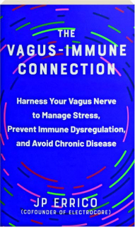 THE VAGUS-IMMUNE CONNECTION: Harness Your Vagus Nerve to Manage Stress, Prevent Immune Dysregulation, and Avoid Chronic Disease