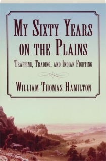 My Sixty Years On The Plains Trapping Trading And
