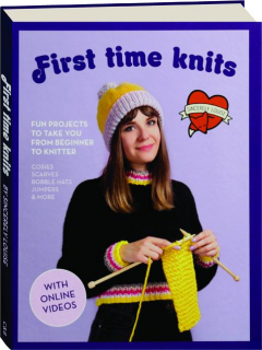 FIRST TIME KNITS: Fun Projects to Take You from Beginner to Knitter