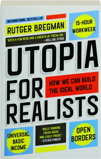 UTOPIA FOR REALISTS: How We Can Build the Ideal World