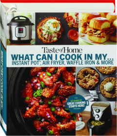 WHAT CAN I COOK IN MY...: Instant Pot, Air Fryer, Waffle Iron & More