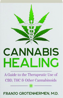 CANNABIS HEALING: A Guide to the Therapeutic Use of CBD, THC & Other Cannabinoids