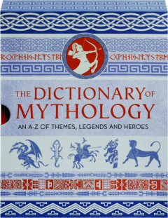 THE DICTIONARY OF MYTHOLOGY: An A-Z of Themes, Legends and Heroes