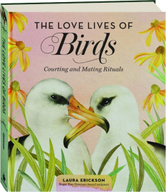 THE LOVE LIVES OF BIRDS: Courting and Mating Rituals