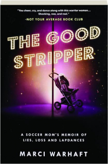 THE GOOD STRIPPER: A Soccer Mom's Memoir of Lies, Loss and Lapdances