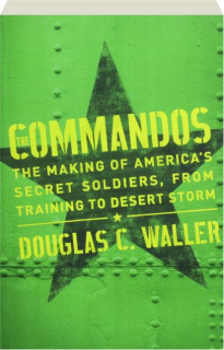 THE COMMANDOS: The Making of America's Secret Soldiers, from Training to Desert Storm
