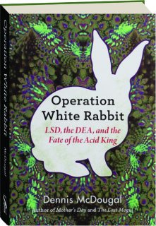 OPERATION WHITE RABBIT: LSD, the DEA, and the Fate of the Acid King