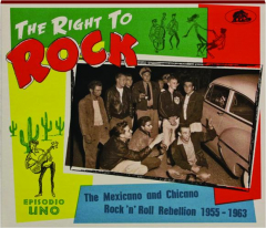 THE RIGHT TO ROCK: The Mexicano and Chicano Rock 'n' Roll Rebellion 1955-1963
