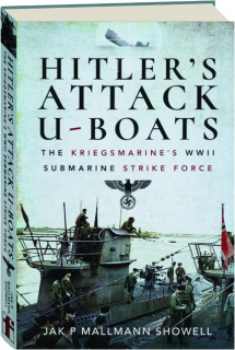HITLER'S ATTACK U-BOATS: The Kriegsmarine's WWII Submarine Strike Force