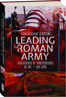 LEADING THE ROMAN ARMY: Soldiers & Emperors 31 BC-AD 235