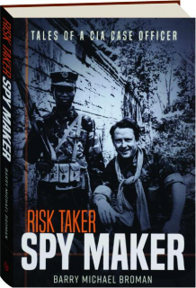 RISK TAKER, SPY MAKER: Tales of a CIA Case Officer