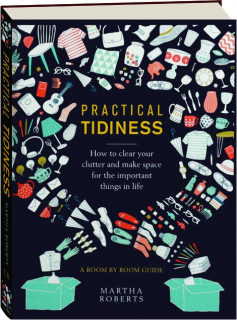 PRACTICAL TIDINESS: How to Clear Your Clutter and Make Space for the Important Things in Life