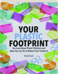 YOUR PLASTIC FOOTPRINT: The Facts About Plastic Pollution and What You Can Do to Reduce Your Footprint