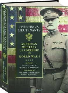 PERSHING'S LIEUTENANTS: American Military Leadership in World War I