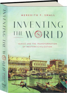 INVENTING THE WORLD: Venice and the Transformation of Western Civilization