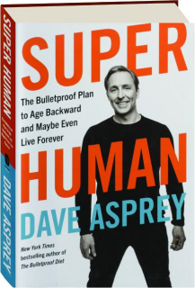 SUPER HUMAN: The Bulletproof Plan to Age Backward and Maybe Even Live Forever