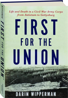 FIRST FOR THE UNION: Life and Death in a Civil War Army Corps from Antietam to Gettysburg