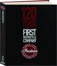 INDIAN MOTORCYCLE: 120 Years of America's First Motorcycle Company