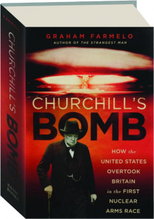 CHURCHILL'S BOMB: How the United States Overtook Britain in the First Nuclear Arms Race