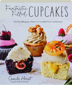FANTASTIC FILLED CUPCAKES: Kick Your Baking Up a Notch with Incredible Flavor Combinations