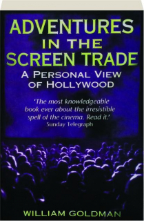 ADVENTURES IN THE SCREEN TRADE: A Personal View of Hollywood