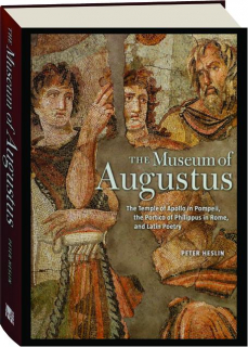 THE MUSEUM OF AUGUSTUS: The Temple of Apollo in Pompeii, the Portico of Philippus in Rome, and Latin Poetry