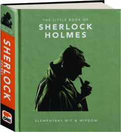 THE LITTLE BOOK OF SHERLOCK HOLMES: Elementary Wit & Wisdom