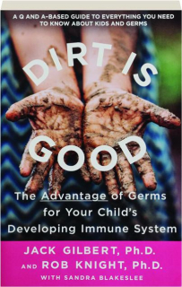 DIRT IS GOOD: The Advantage of Germs for Your Child's Developing Immune System