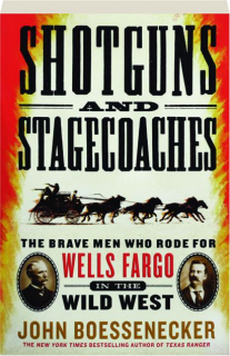 SHOTGUNS AND STAGECOACHES: The Brave Men Who Rode for Wells Fargo in the Wild West