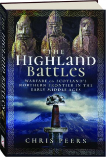 THE HIGHLAND BATTLES: Warfare on Scotland's Northern Frontier in the Early Middle Ages