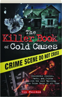 THE KILLER BOOK OF COLD CASES: Incredible Stories, Facts, and Trivia from the Most Baffling True Crime Cases of All Time