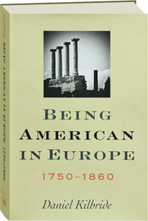 BEING AMERICAN IN EUROPE, 1750-1860