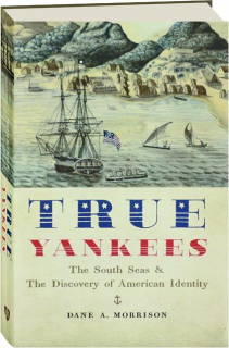 TRUE YANKEES: The South Seas & the Discovery of American Identity