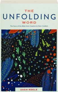 THE UNFOLDING WORD: The Story of the Bible from Creation to New Creation