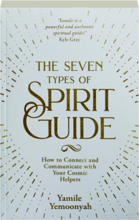 THE SEVEN TYPES OF SPIRIT GUIDE: How to Connect and Communicate with Your Cosmic Helpers