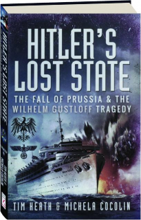 HITLER'S LOST STATE: The Fall of Prussia & the <I>Wilhelm Gustloff</I> Tragedy