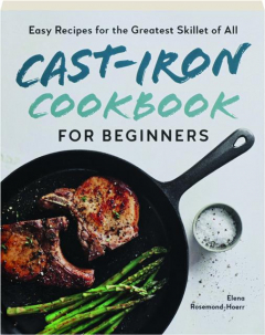 CAST-IRON COOKBOOK FOR BEGINNERS: Easy Recipes for the Greatest Skillet of All