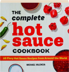THE COMPLETE HOT SAUCE COOKBOOK: 60 Fiery Hot Sauce Recipes from Around the World