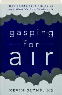 GASPING FOR AIR: How Breathing Is Killing Us and What We Can Do About It