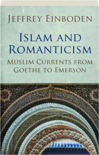 ISLAM AND ROMANTICISM: Muslim Currents from Goethe to Emerson