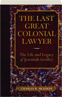 THE LAST GREAT COLONIAL LAWYER: The Life and Legacy of Jeremiah Gridley