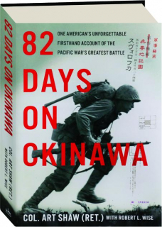82 DAYS ON OKINAWA: One American's Unforgettable Firsthand Account of the Pacific War's Greatest Battle