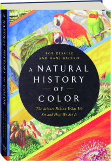 A NATURAL HISTORY OF COLOR: The Science Behind What We See and How We See It