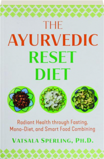 THE AYURVEDIC RESET DIET: Radiant Health Through Fasting, Mono-Diet, and Smart Food Combining