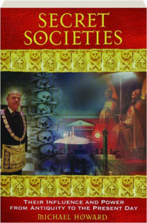 SECRET SOCIETIES: Their Influence and Power from Antiquity to the Present Day