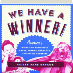 WE HAVE A WINNER! America's Weird and Wonderful Races, Derbies, Pageants, and Eating Contests