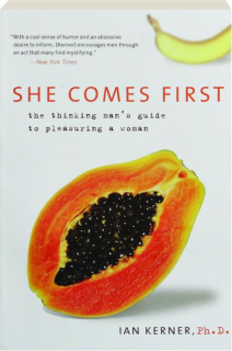 SHE COMES FIRST: The Thinking Man's Guide to Pleasuring a Woman